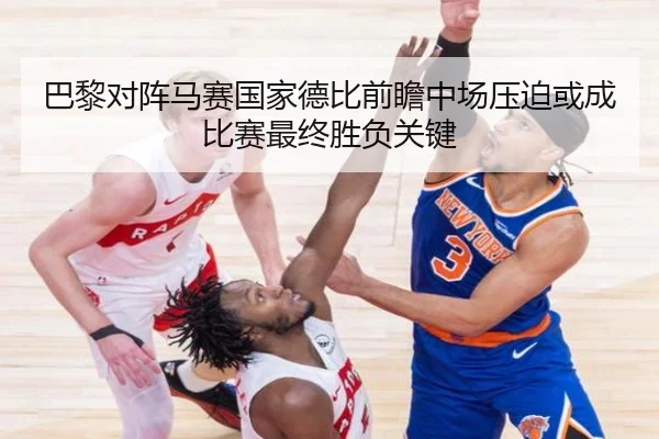 巴黎对阵马赛国家德比前瞻中场压迫或成比赛最终胜负关键