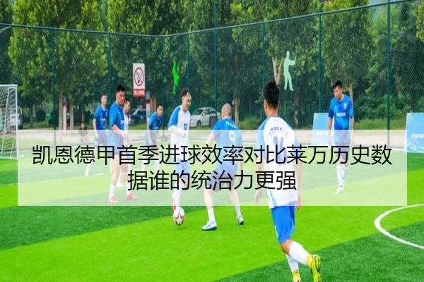 凯恩德甲首季进球效率对比莱万历史数据谁的统治力更强